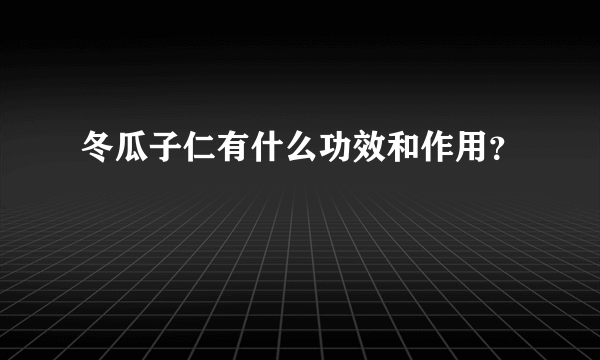 冬瓜子仁有什么功效和作用？