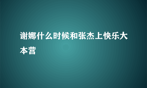 谢娜什么时候和张杰上快乐大本营