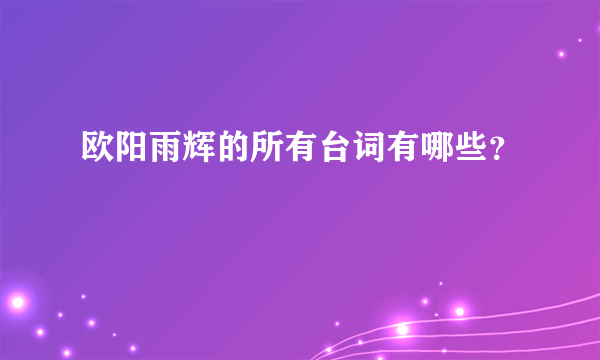 欧阳雨辉的所有台词有哪些？