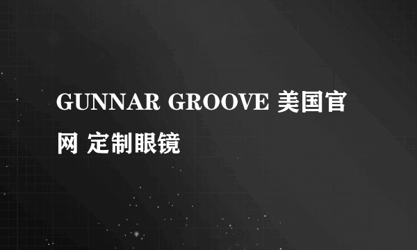 GUNNAR GROOVE 美国官网 定制眼镜