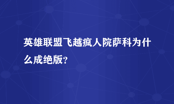 英雄联盟飞越疯人院萨科为什么成绝版？