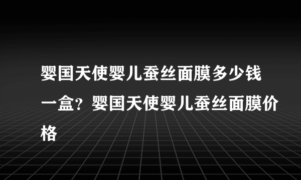 婴国天使婴儿蚕丝面膜多少钱一盒？婴国天使婴儿蚕丝面膜价格