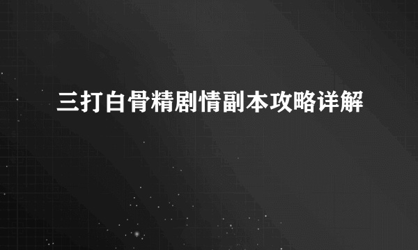 三打白骨精剧情副本攻略详解