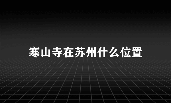 寒山寺在苏州什么位置