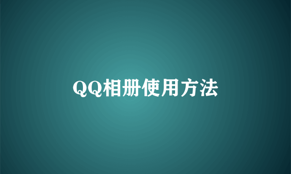 QQ相册使用方法