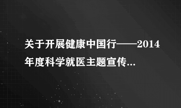 关于开展健康中国行——2014年度科学就医主题宣传教育活动的通知