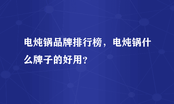 电炖锅品牌排行榜，电炖锅什么牌子的好用？