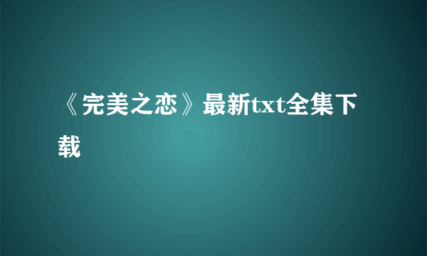 《完美之恋》最新txt全集下载