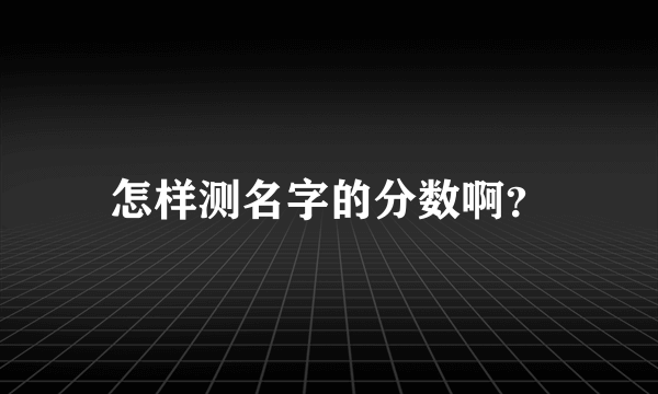 怎样测名字的分数啊？