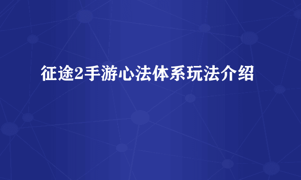 征途2手游心法体系玩法介绍