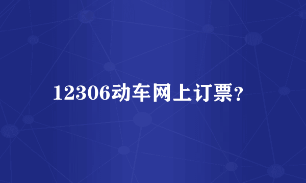 12306动车网上订票？