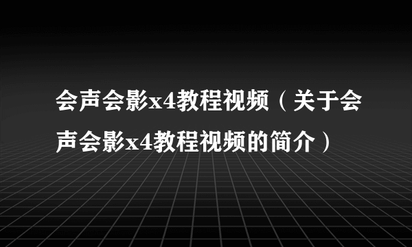 会声会影x4教程视频（关于会声会影x4教程视频的简介）