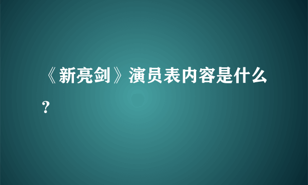 《新亮剑》演员表内容是什么？