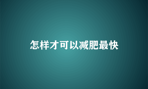 怎样才可以减肥最快