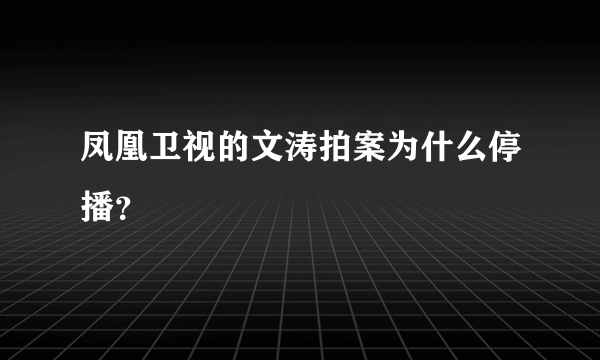 凤凰卫视的文涛拍案为什么停播？