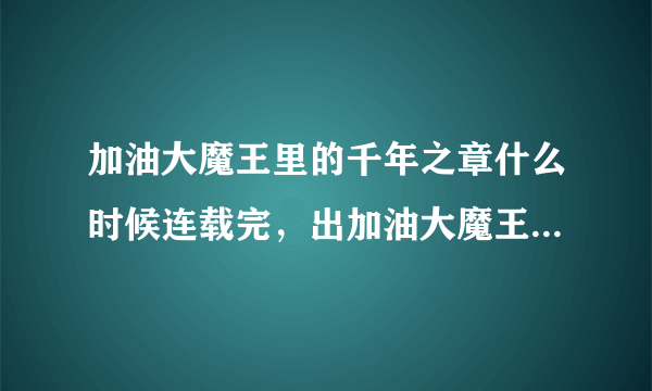 加油大魔王里的千年之章什么时候连载完，出加油大魔王112？？