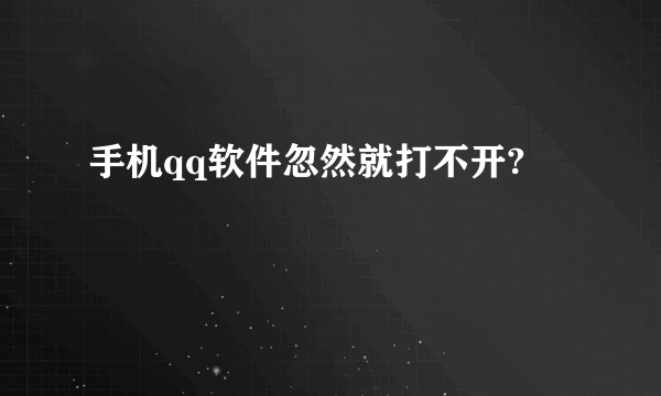 手机qq软件忽然就打不开?