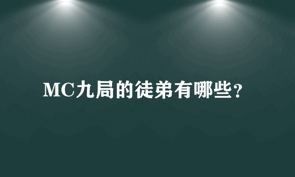 MC九局的徒弟有哪些？