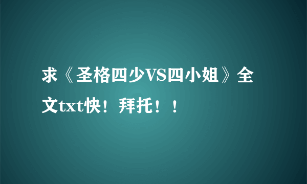 求《圣格四少VS四小姐》全文txt快！拜托！！