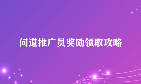 问道推广员奖励领取攻略