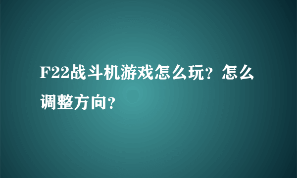 F22战斗机游戏怎么玩？怎么调整方向？