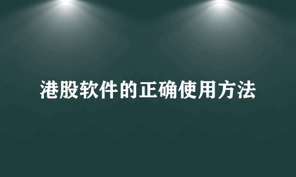 港股软件的正确使用方法