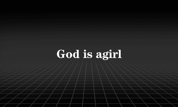 God is agirl