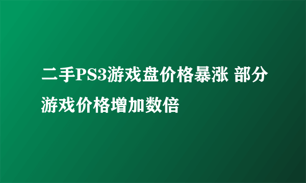 二手PS3游戏盘价格暴涨 部分游戏价格增加数倍