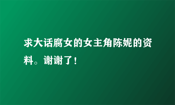 求大话腐女的女主角陈妮的资料。谢谢了！