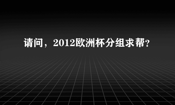 请问，2012欧洲杯分组求帮？