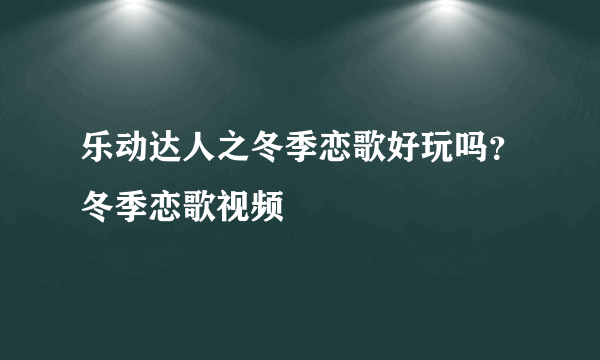 乐动达人之冬季恋歌好玩吗？冬季恋歌视频