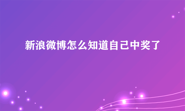 新浪微博怎么知道自己中奖了