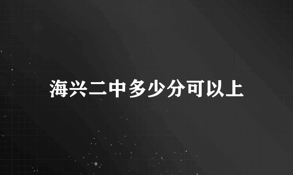 海兴二中多少分可以上