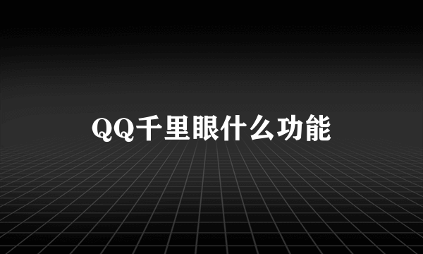 QQ千里眼什么功能