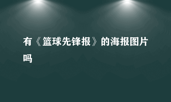 有《篮球先锋报》的海报图片吗