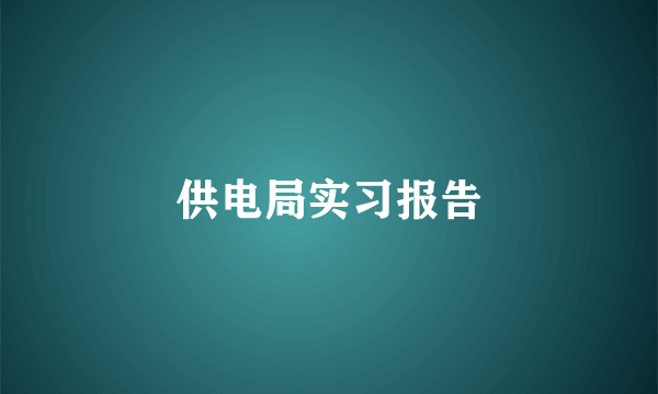 供电局实习报告