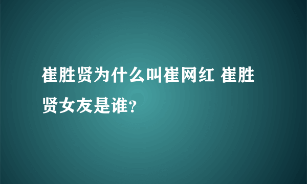 崔胜贤为什么叫崔网红 崔胜贤女友是谁？