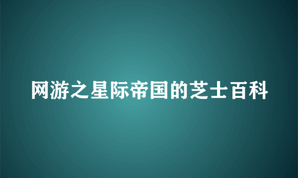 网游之星际帝国的芝士百科