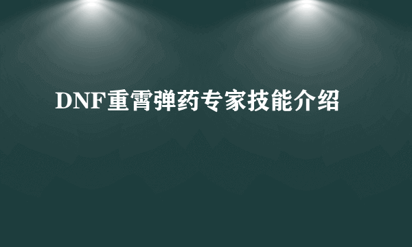 DNF重霄弹药专家技能介绍