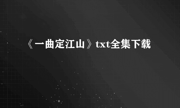 《一曲定江山》txt全集下载