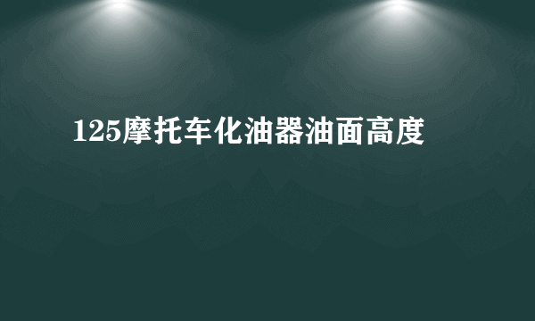 125摩托车化油器油面高度