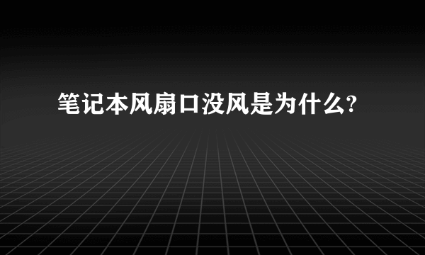 笔记本风扇口没风是为什么?