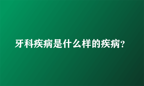 牙科疾病是什么样的疾病？