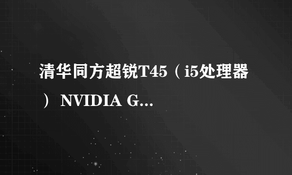 清华同方超锐T45（i5处理器） NVIDIA GeForce310M（512显存）显卡驱动找不到支持XP的