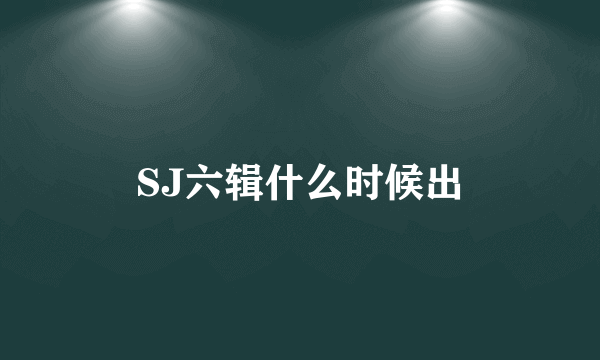 SJ六辑什么时候出