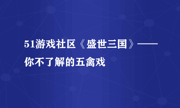 51游戏社区《盛世三国》——你不了解的五禽戏