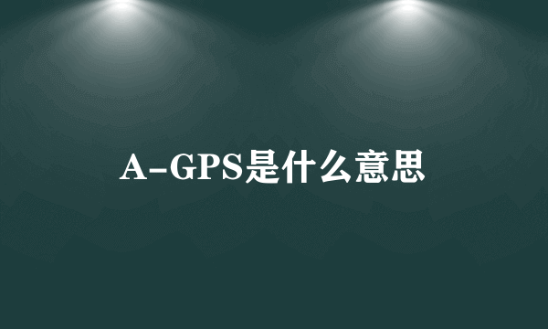 A-GPS是什么意思