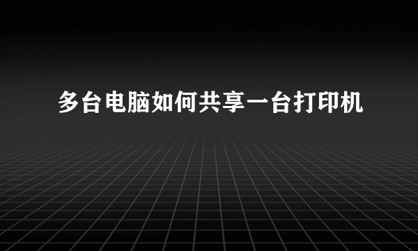 多台电脑如何共享一台打印机