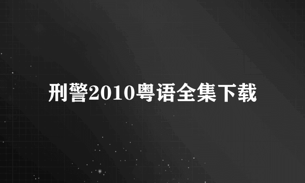 刑警2010粤语全集下载