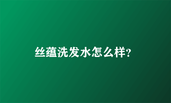 丝蕴洗发水怎么样？